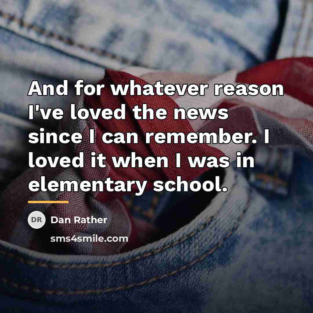 “And for whatever reason I've loved the news since I…” quote by Dan Rather