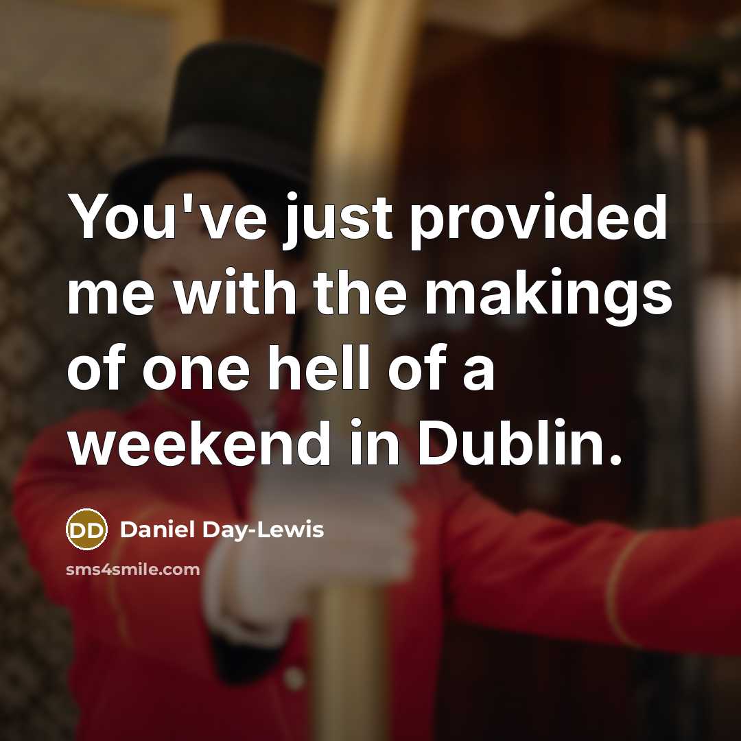 “You've just provided me with the makings of one hell…” quote by Daniel Day-Lewis