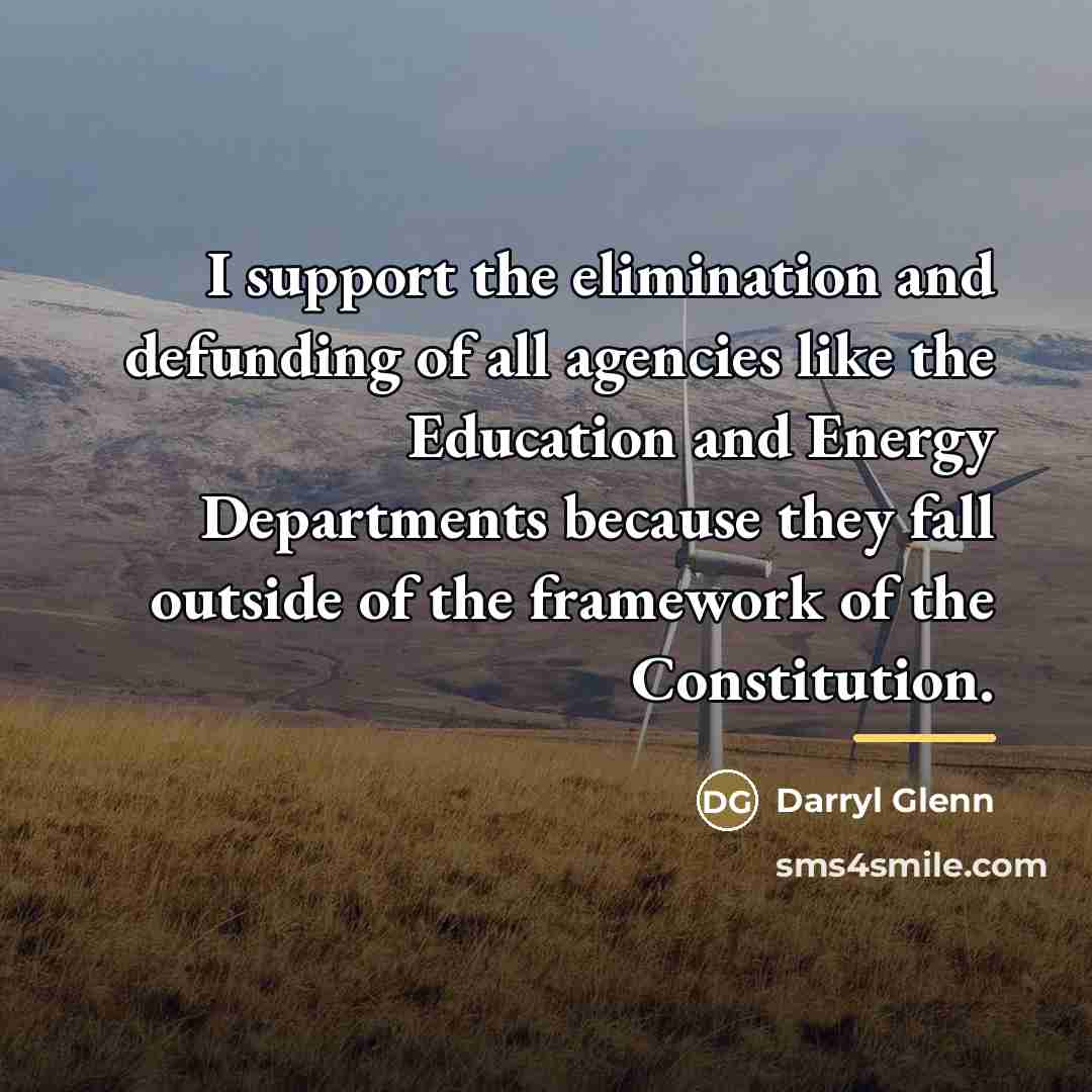 “I support the elimination and defunding of all agencies like…” quote by Darryl Glenn
