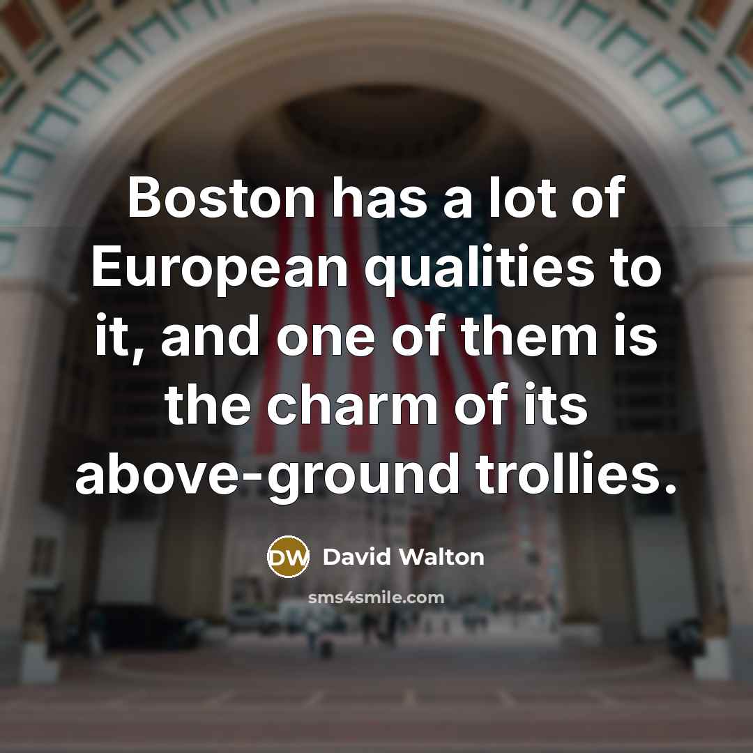 “Boston has a lot of European qualities to it, and…” quote by David Walton