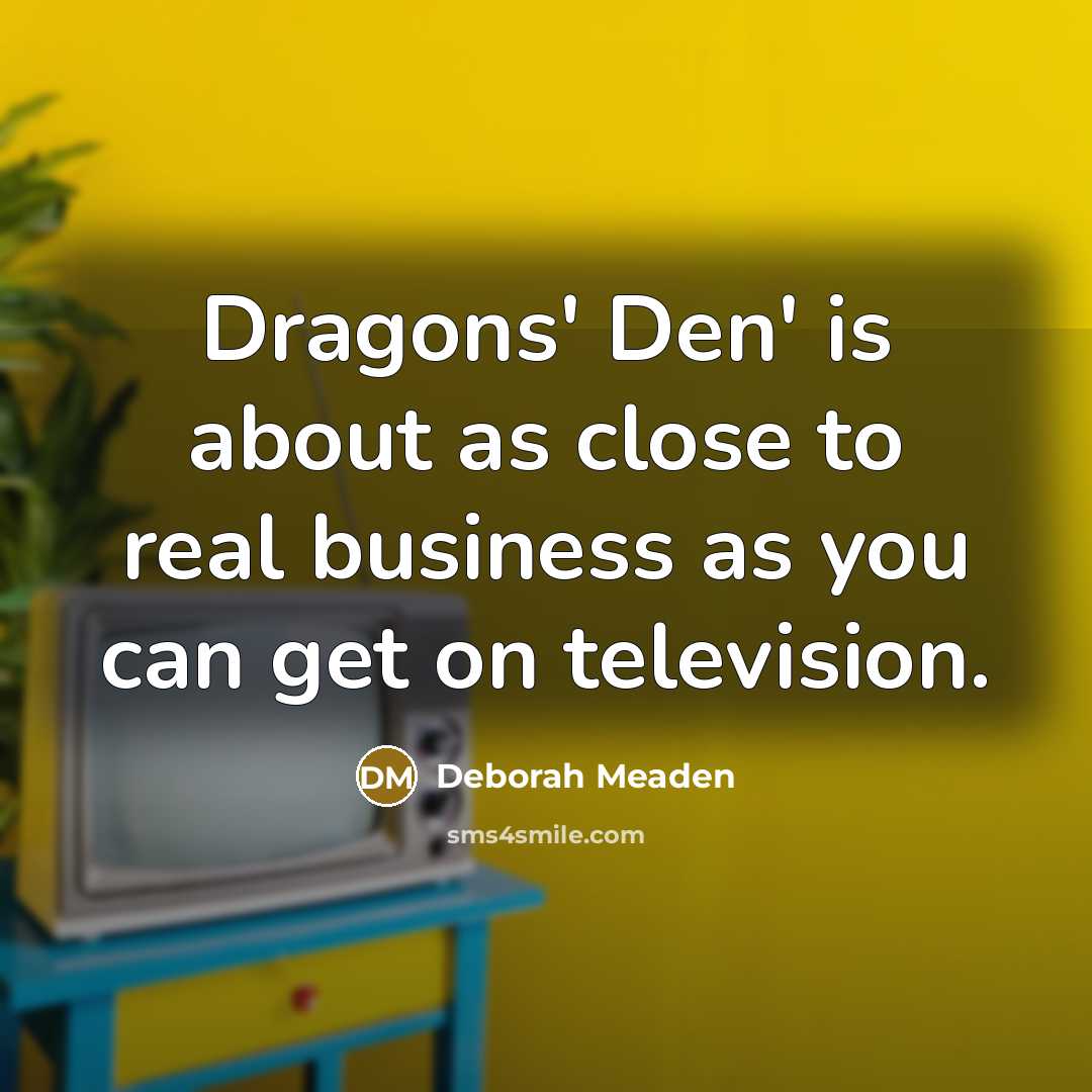 “Dragons' Den' is about as close to real business as…” quote by Deborah Meaden