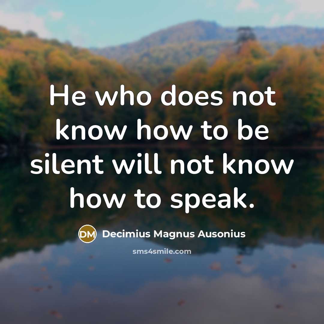 “He who does not know how to be silent will…” quote by Decimius Magnus Ausonius