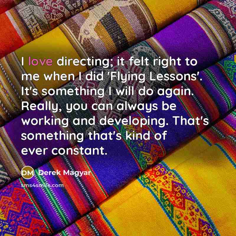 “I love directing; it felt right to me when I…” quote by Derek Magyar
