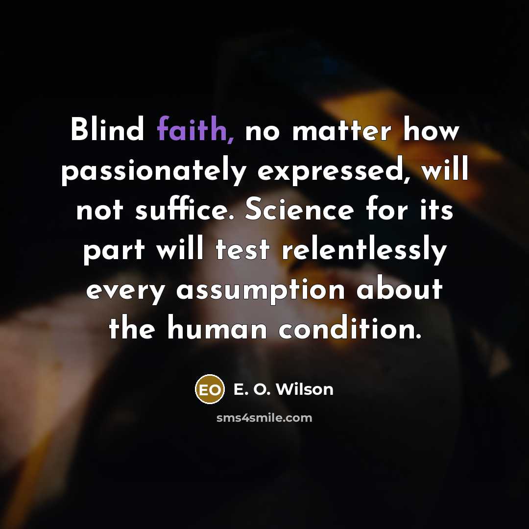 “Blind faith, no matter how passionately expressed, will not suffice.…” quote by E. O. Wilson