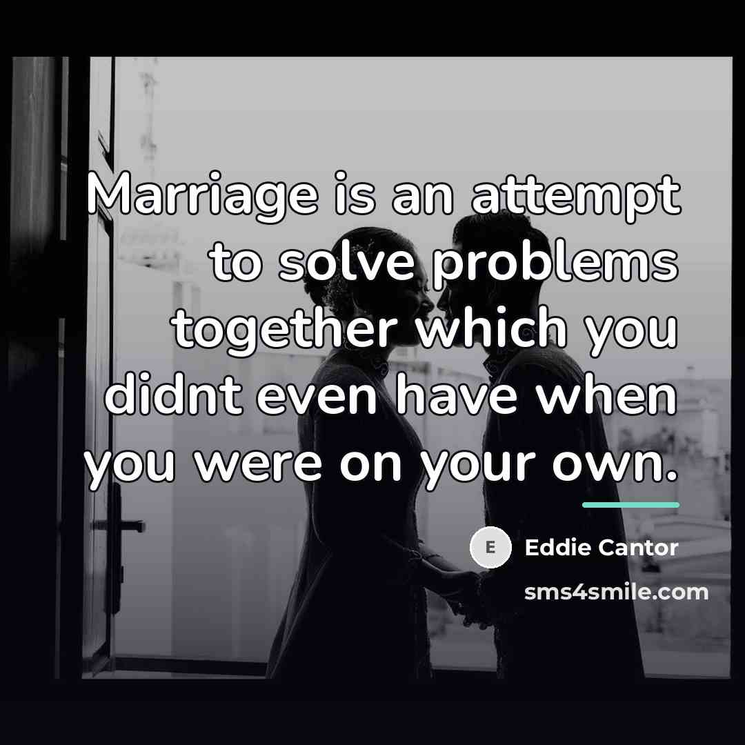 “Marriage is an attempt to solve problems together which you…” quote by Eddie Cantor