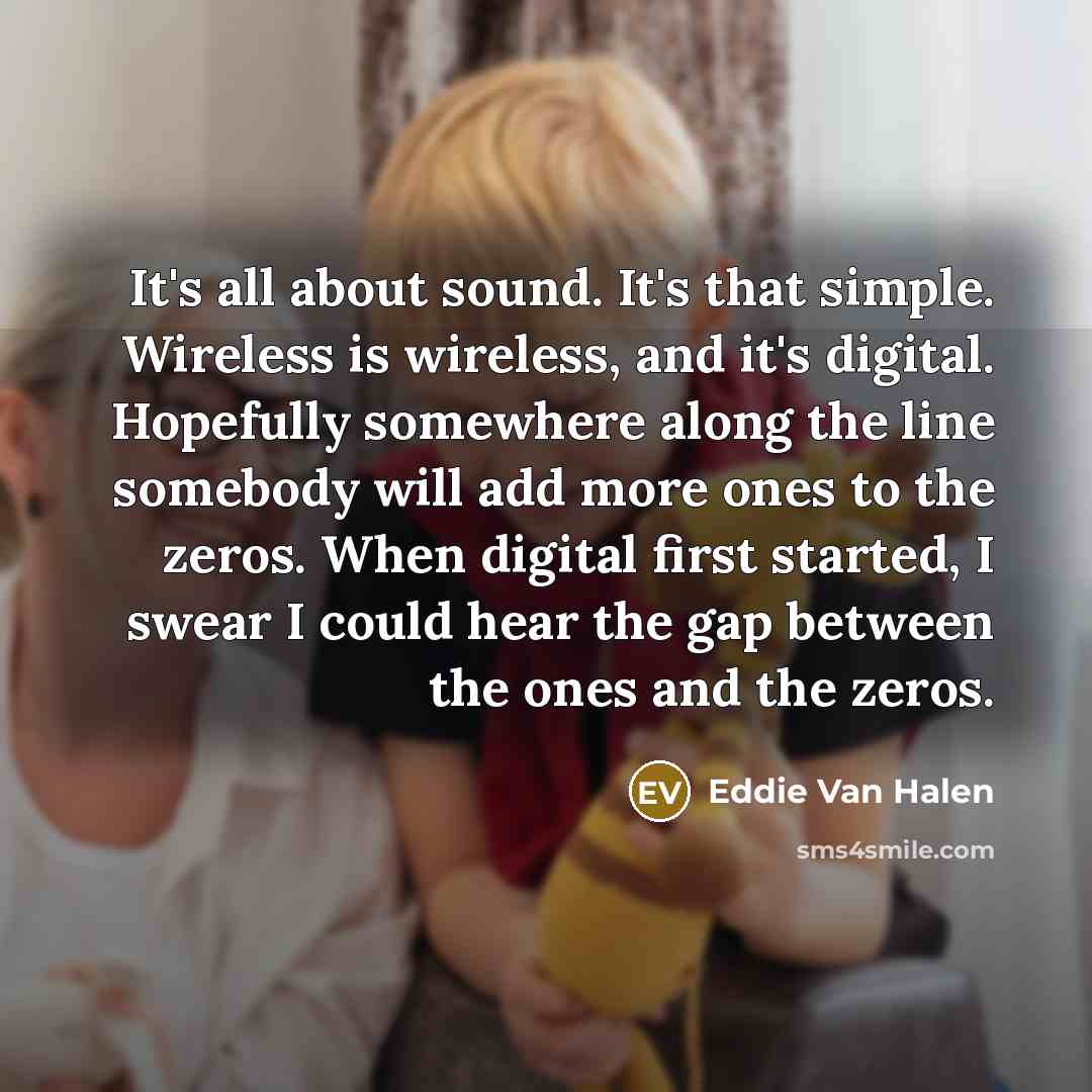 “It's all about sound. It's that simple. Wireless is wireless,…” quote by Eddie Van Halen