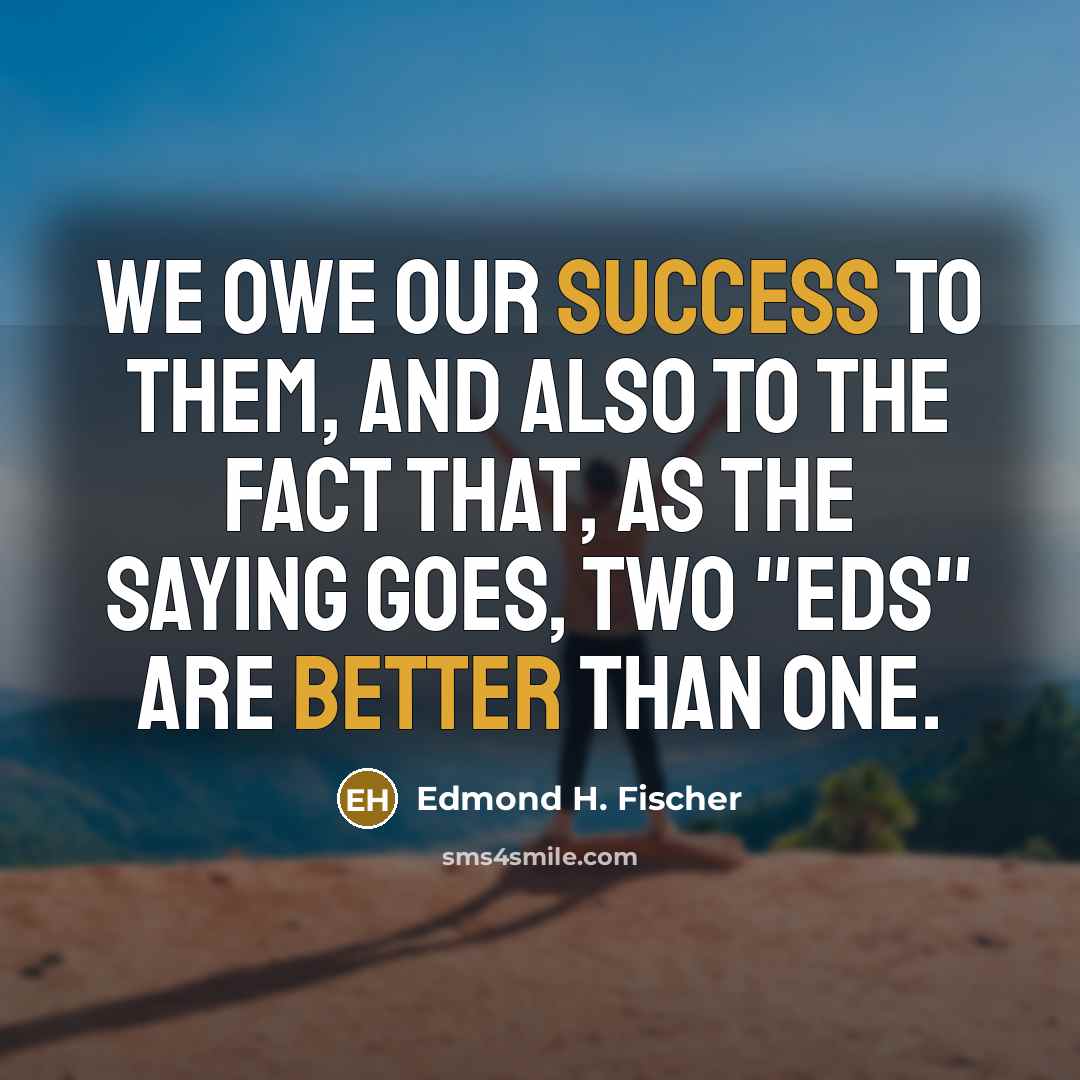 “We owe our success to them, and also to the…” quote by Edmond H. Fischer