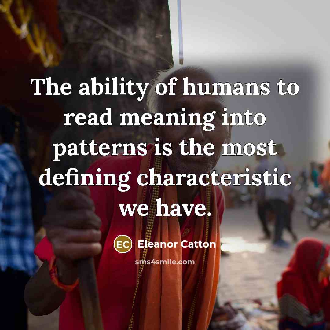 “The ability of humans to read meaning into patterns is…” quote by Eleanor Catton