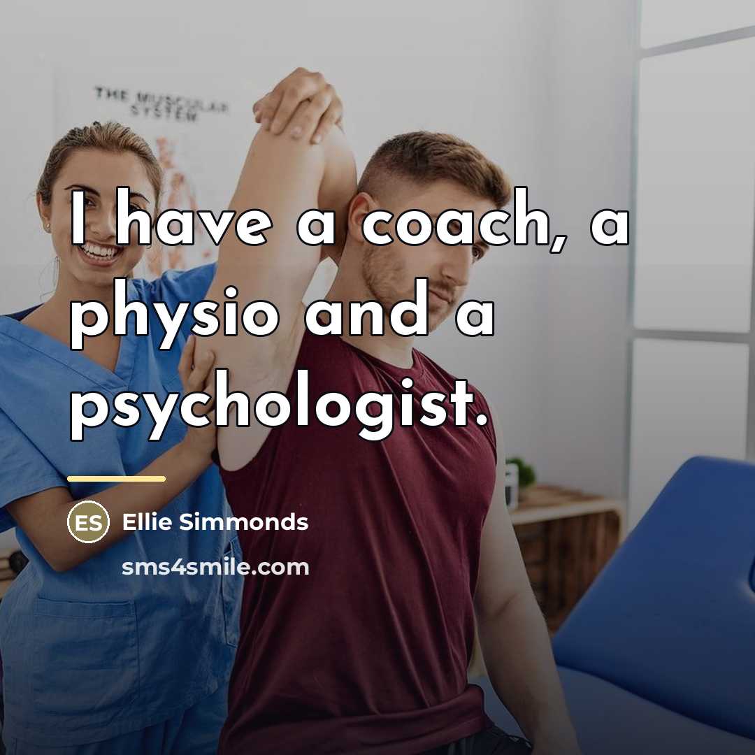 “I have a coach, a physio and a psychologist.…” quote by Ellie Simmonds