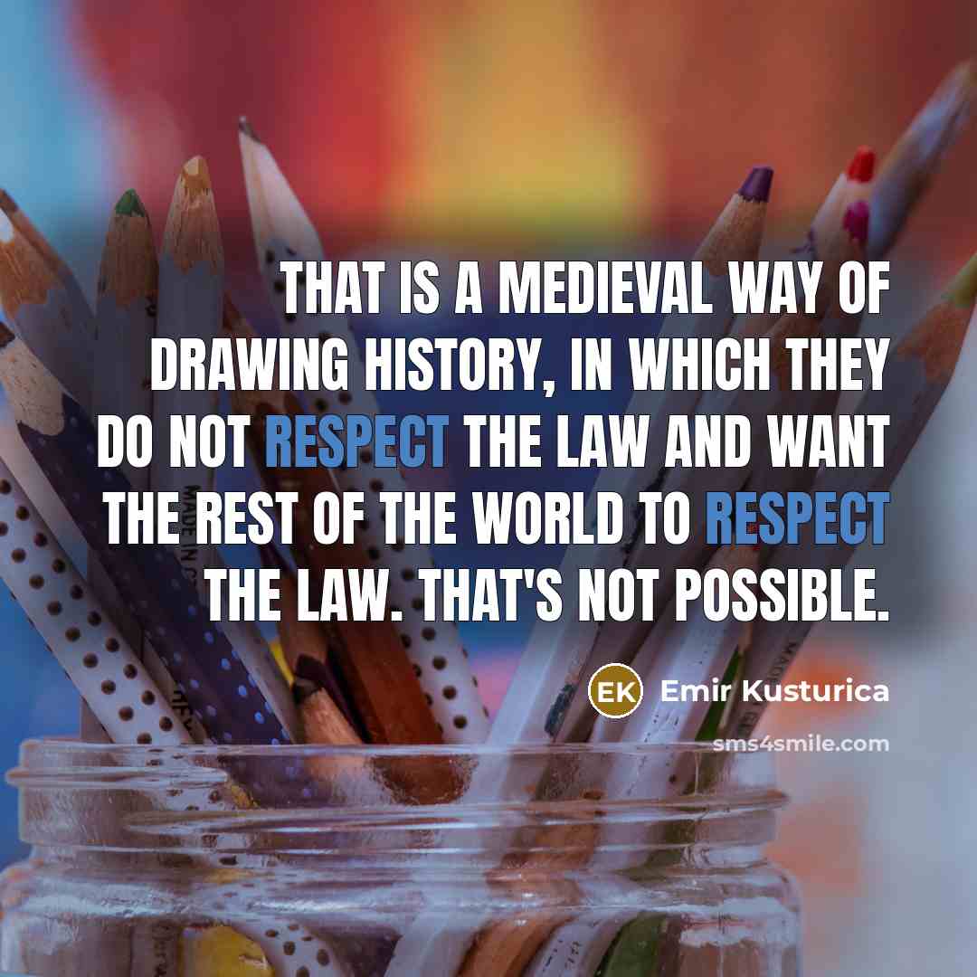 “That is a Medieval way of drawing history, in which…” quote by Emir Kusturica
