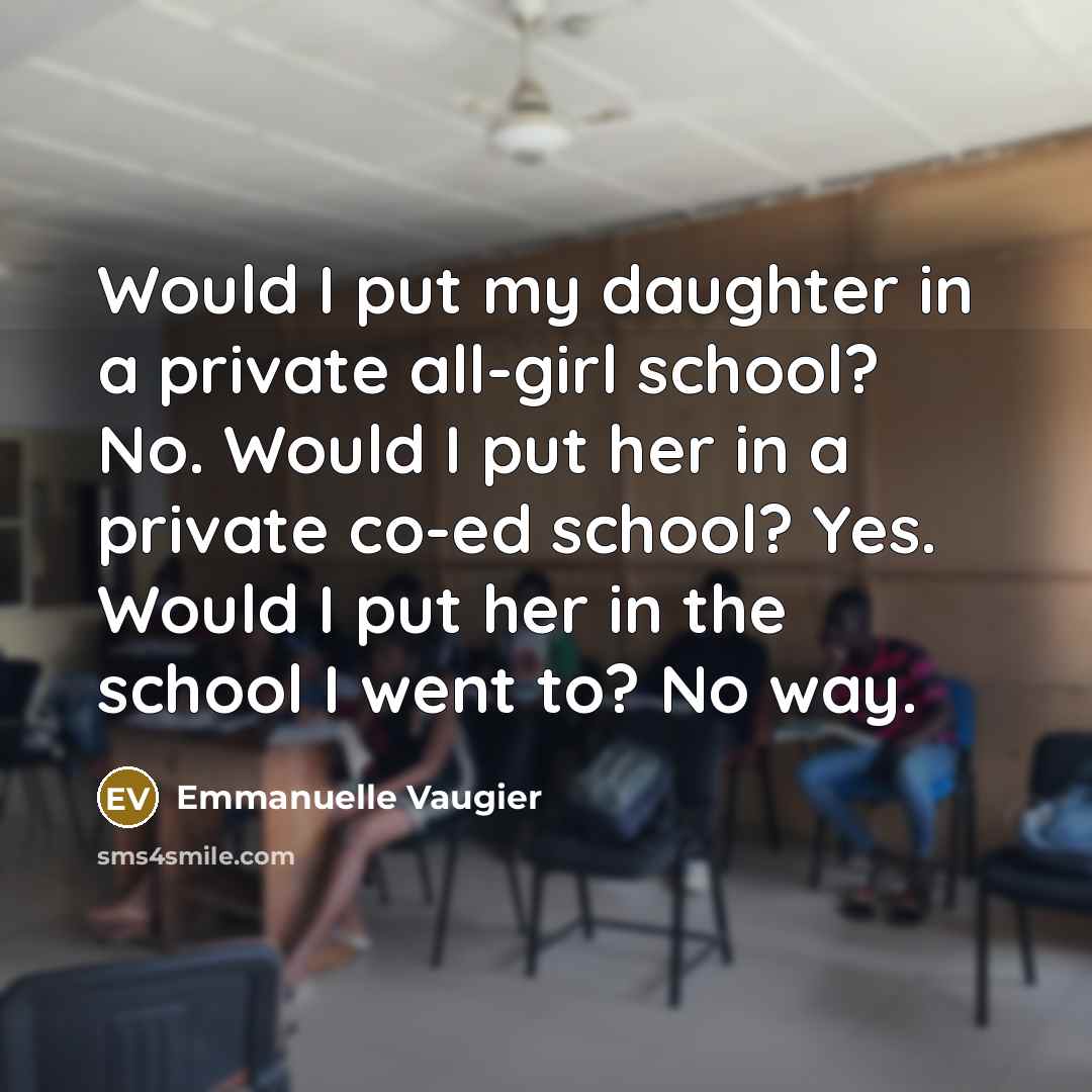 “Would I put my daughter in a private all-girl school?…” quote by Emmanuelle Vaugier