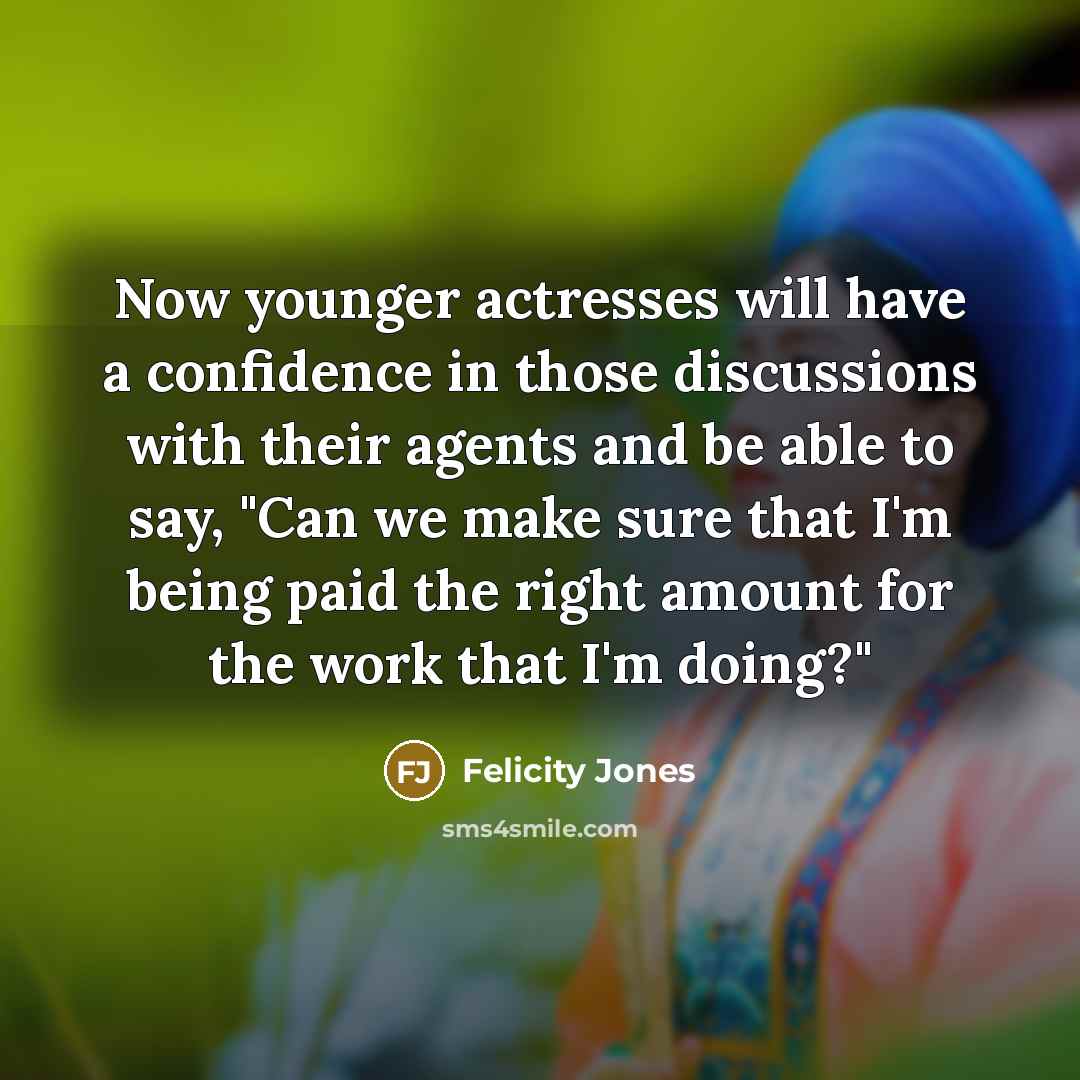 “Now younger actresses will have a confidence in those discussions…” quote by Felicity Jones