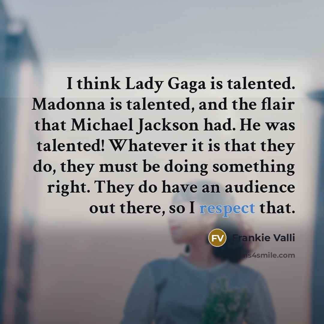 “I think Lady Gaga is talented. Madonna is talented, and…” quote by Frankie Valli