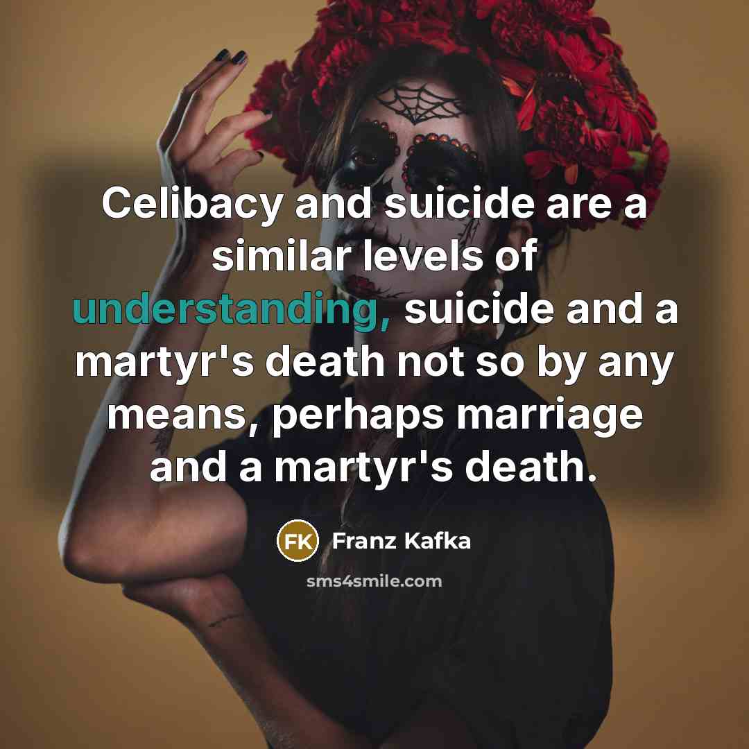 “Celibacy and suicide are a similar levels of understanding, suicide…” quote by Franz Kafka