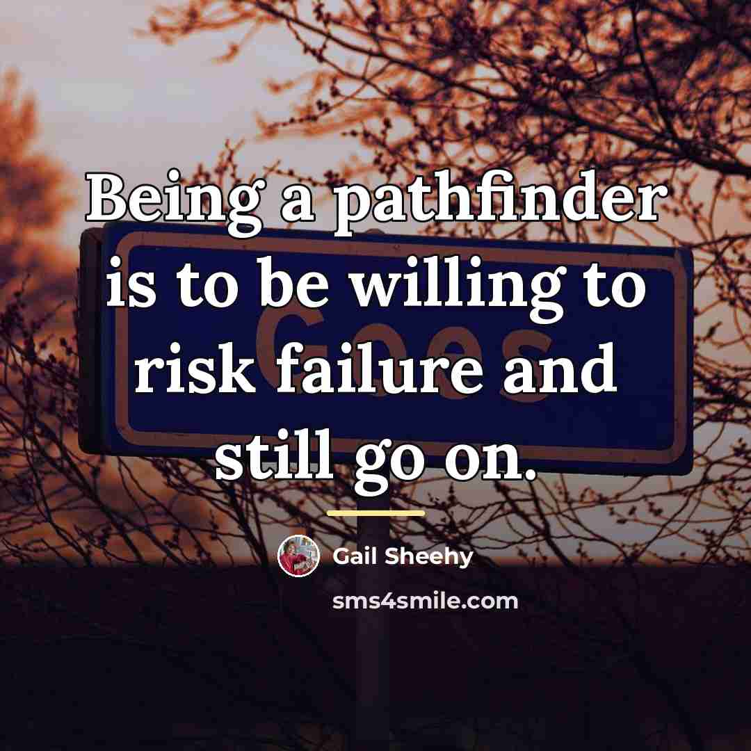 “Being a pathfinder is to be willing to risk failure…” quote by Gail Sheehy