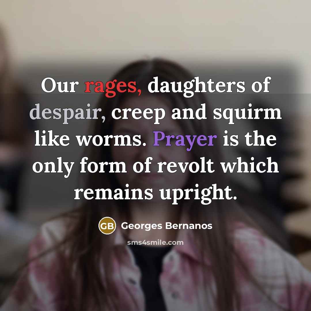 “Our rages, daughters of despair, creep and squirm like worms.…” quote by Georges Bernanos