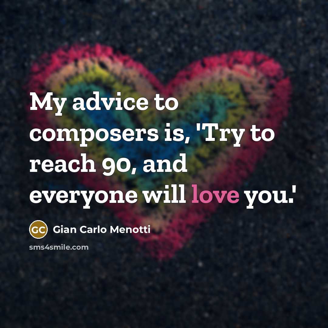 “My advice to composers is, 'Try to reach 90, and…” quote by Gian Carlo Menotti