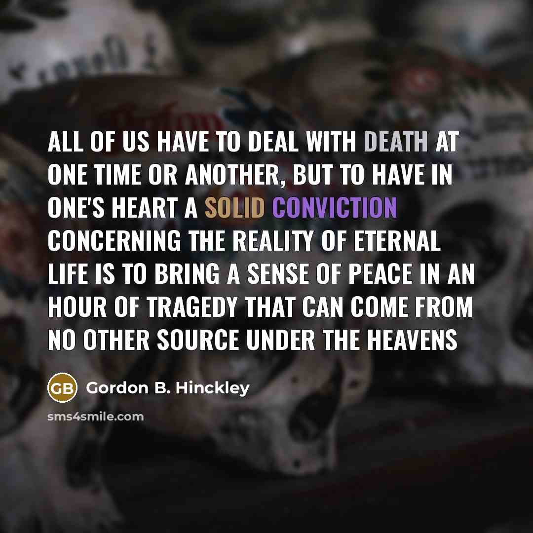 “All of us have to deal with death at one…” quote by Gordon B. Hinckley