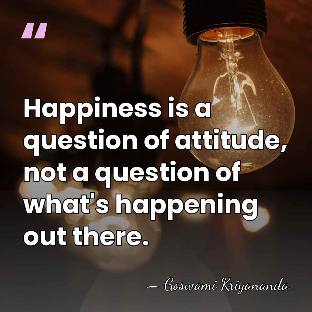 Happiness is a question of attitude, not a question of what's happening&hellip; - Goswami Kriyananda