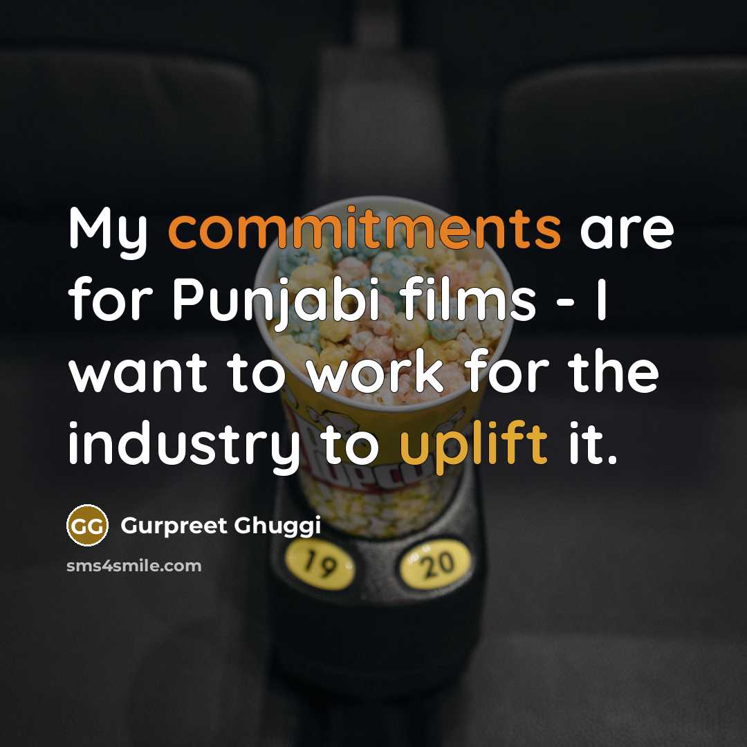 “My commitments are for Punjabi films - I want to work for the industry to uplift it.” quote by Gurpreet Ghuggi