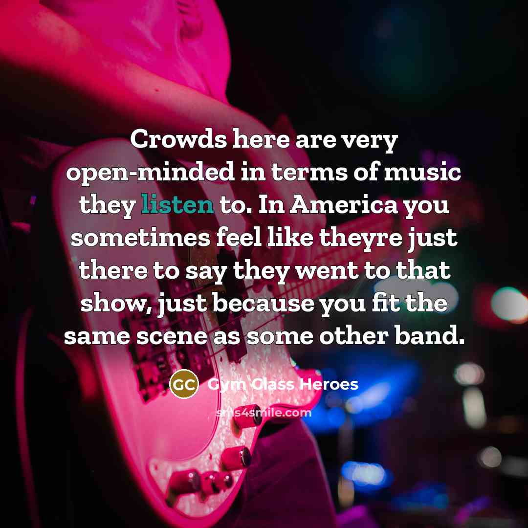 “Crowds here are very open-minded in terms of music they…” quote by Gym Class Heroes