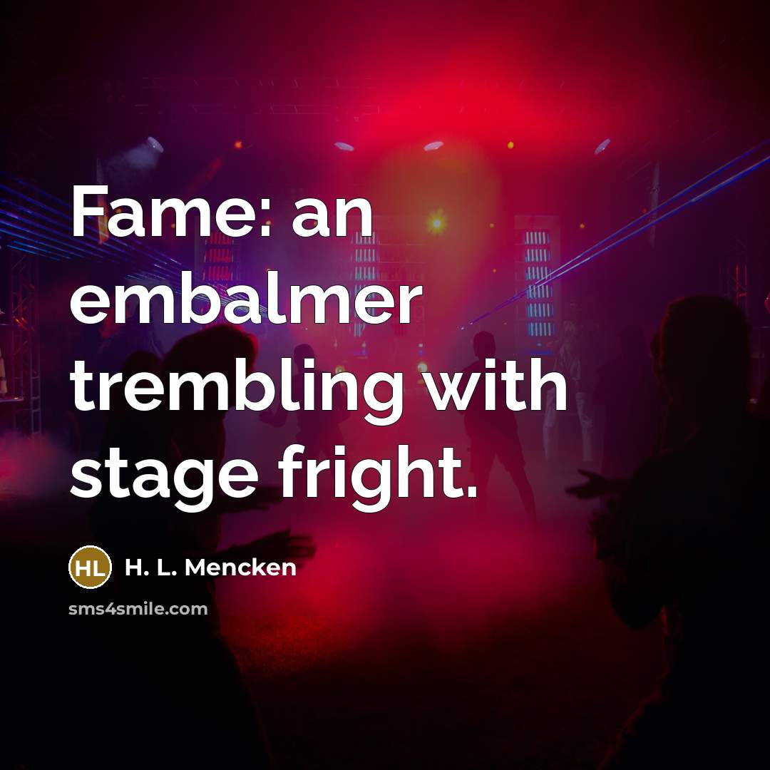 “Fame: an embalmer trembling with stage fright.…” quote by H. L. Mencken