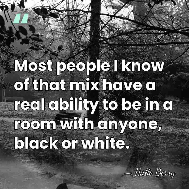 Most people I know of that mix have a real ability to&hellip; - Halle Berry