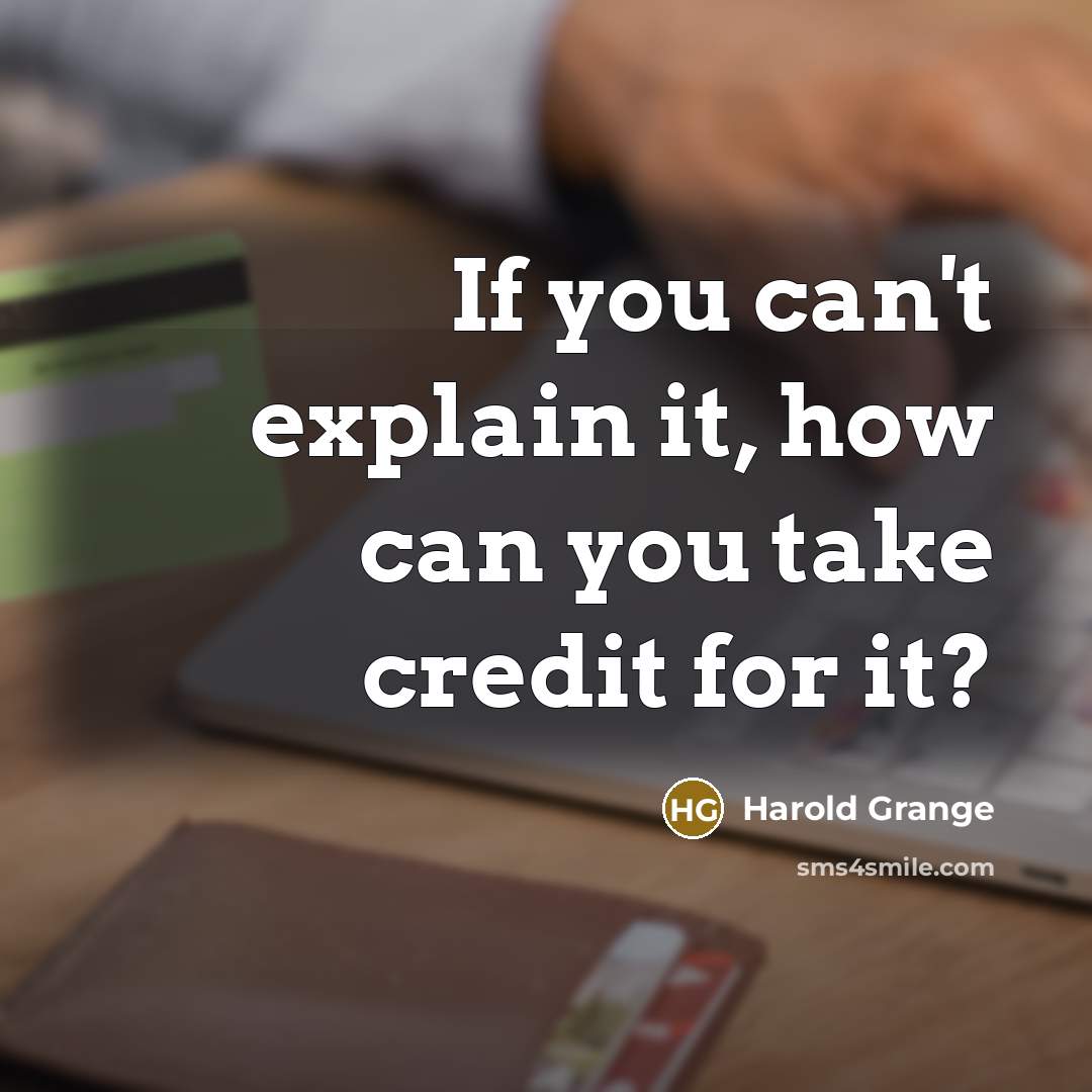 “If you can't explain it, how can you take credit for it?” quote by Harold Grange