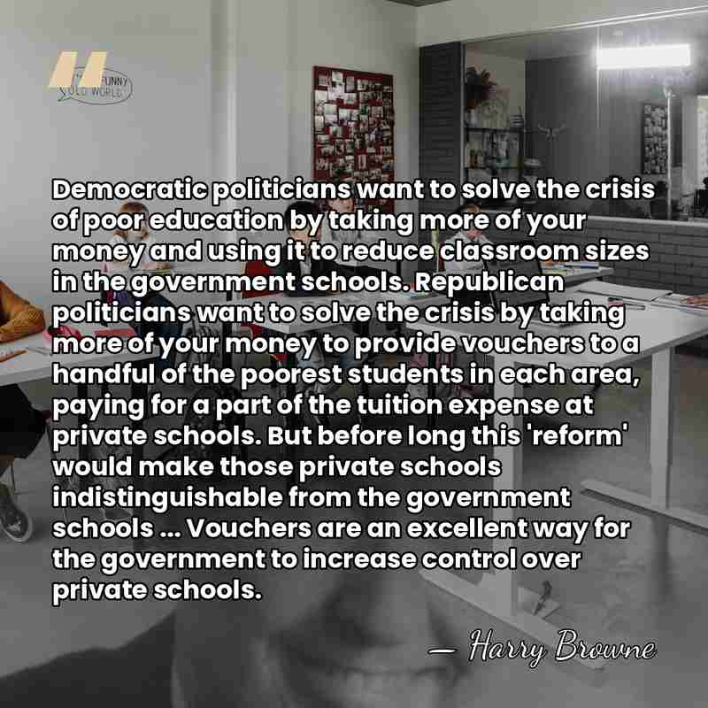 Democratic politicians want to solve the crisis of poor education by taking&hellip; - Harry Browne
