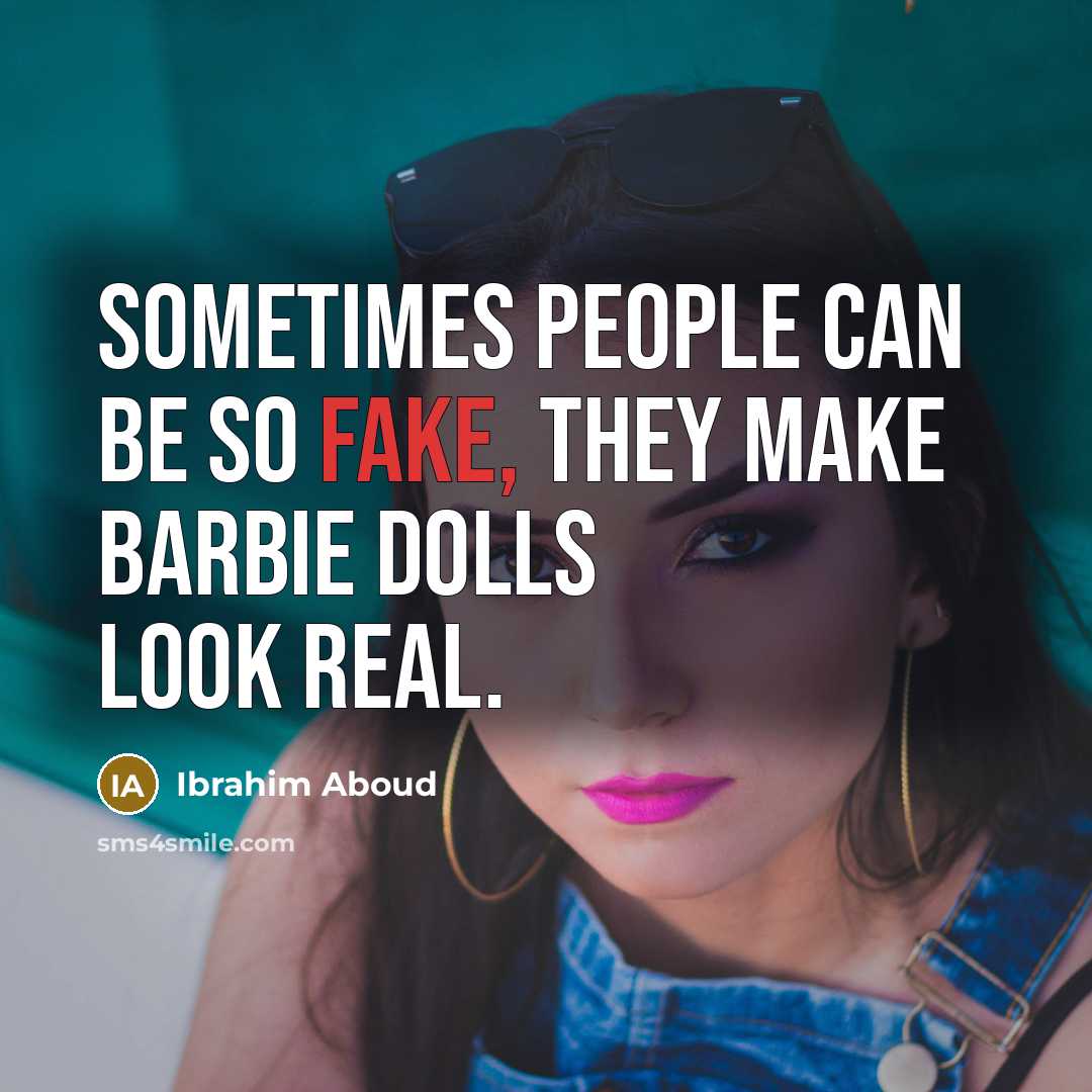 “Sometimes people can be so fake, they make barbie dolls look real.” quote by Ibrahim Aboud