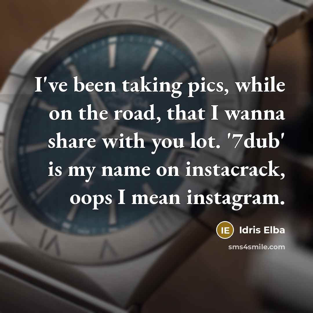 “I've been taking pics, while on the road, that I wanna share with you lot. '7dub' is my name on instacrack, oops I mean instagram.” quote by Idris Elba