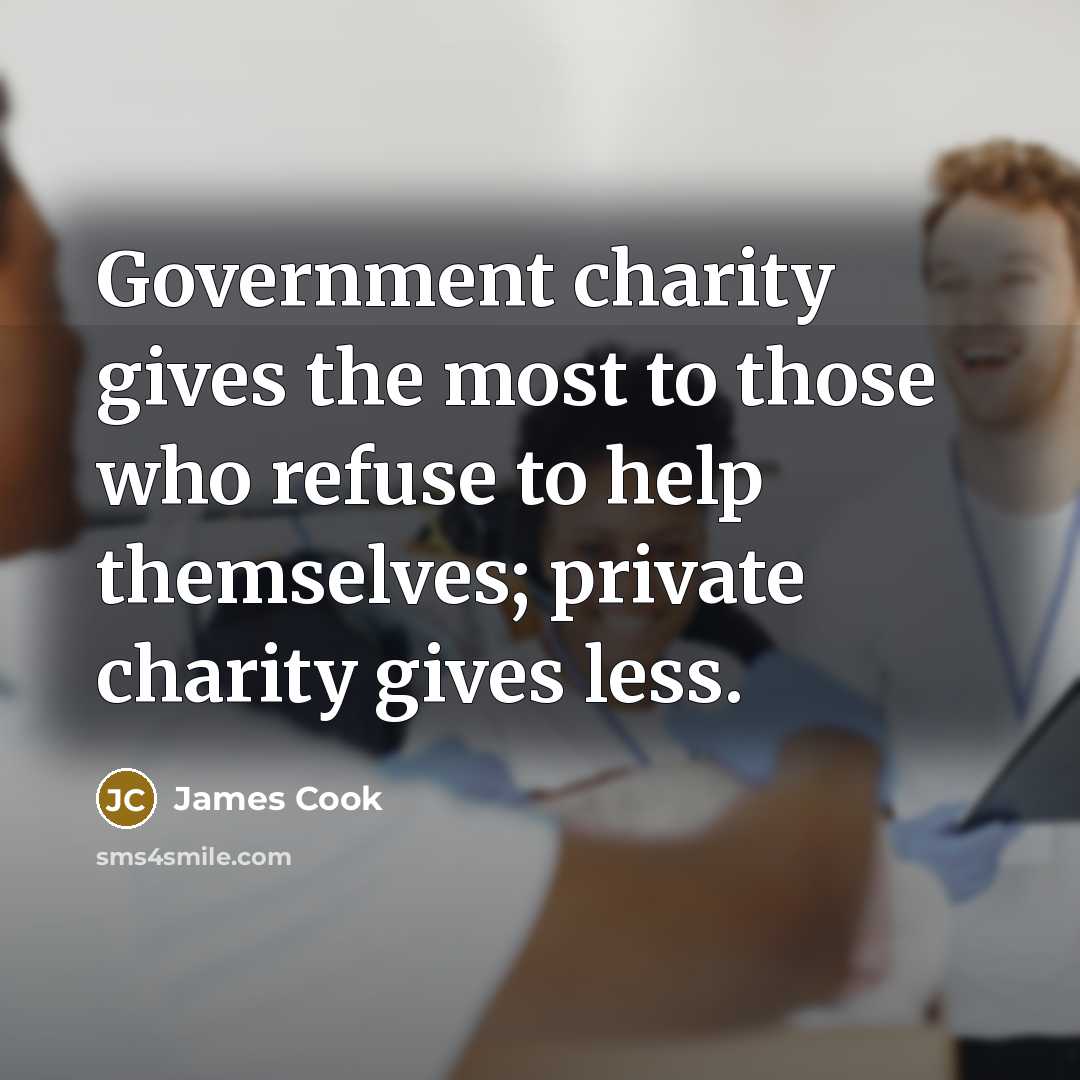 “Government charity gives the most to those who refuse to…” quote by James Cook