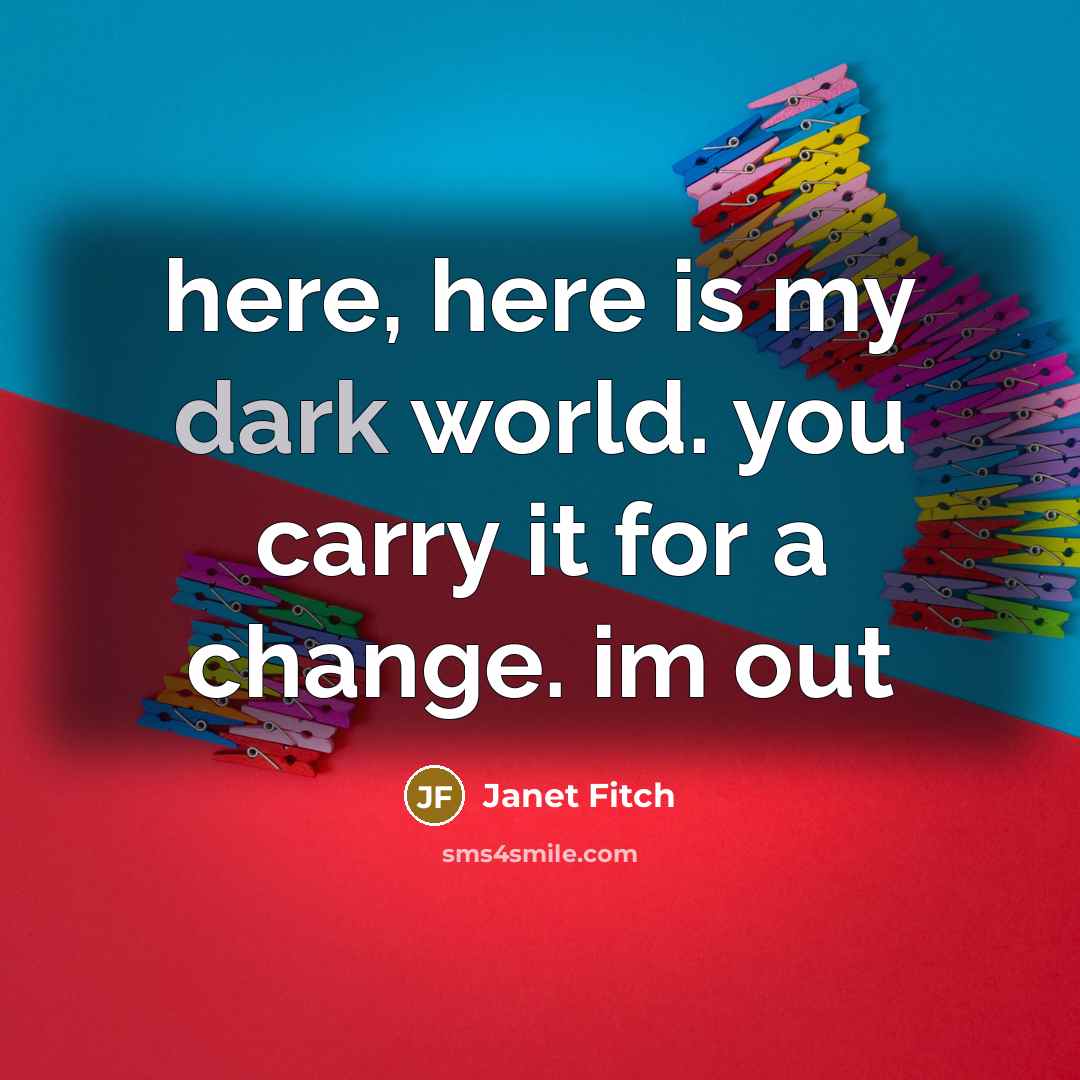 “here, here is my dark world. you carry it for…” quote by Janet Fitch