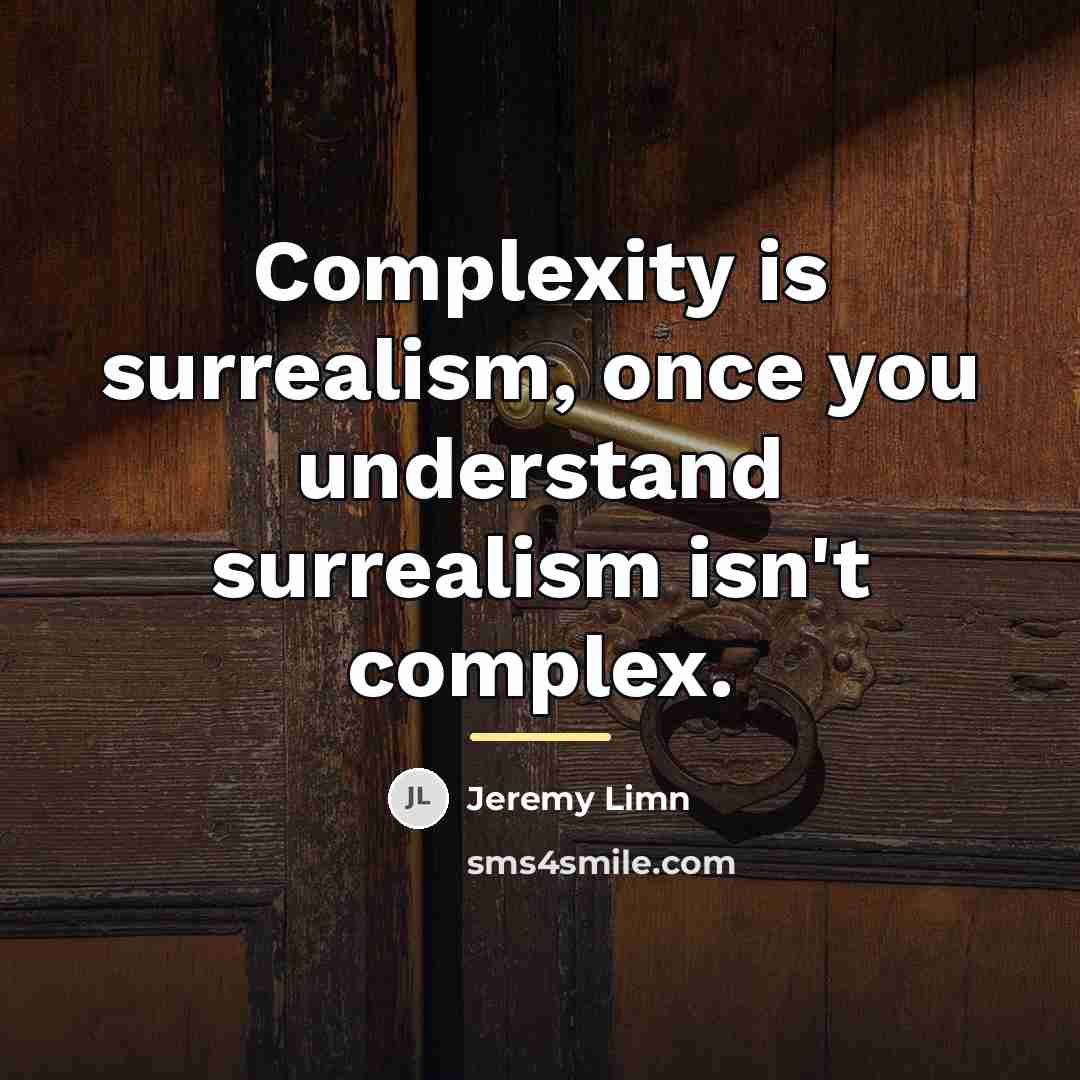“Complexity is surrealism, once you understand surrealism isn't complex.…” quote by Jeremy Limn