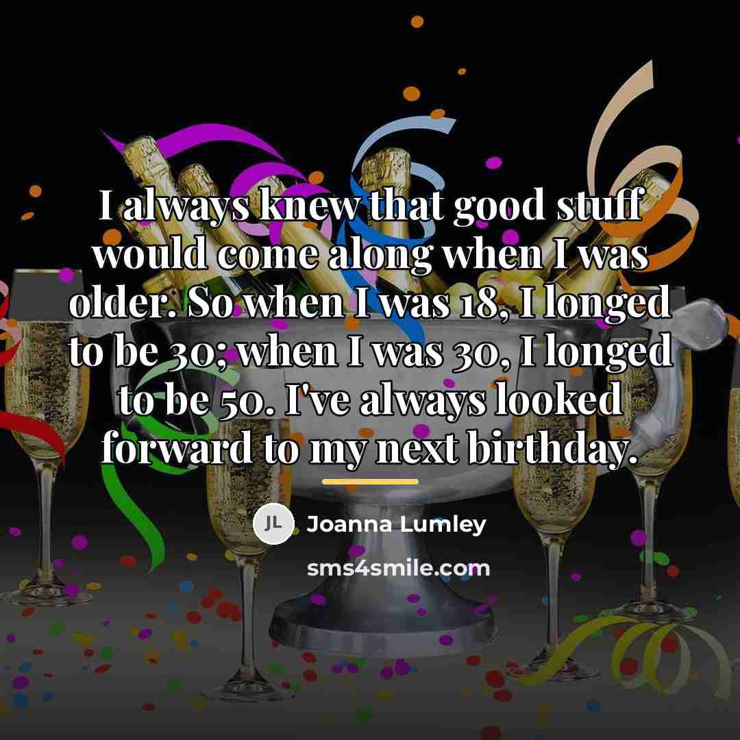 “I always knew that good stuff would come along when…” quote by Joanna Lumley
