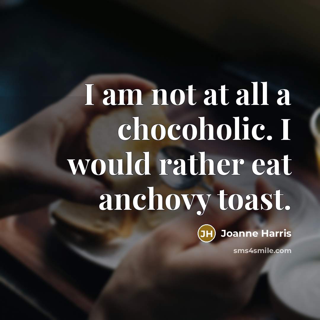 “I am not at all a chocoholic. I would rather…” quote by Joanne Harris