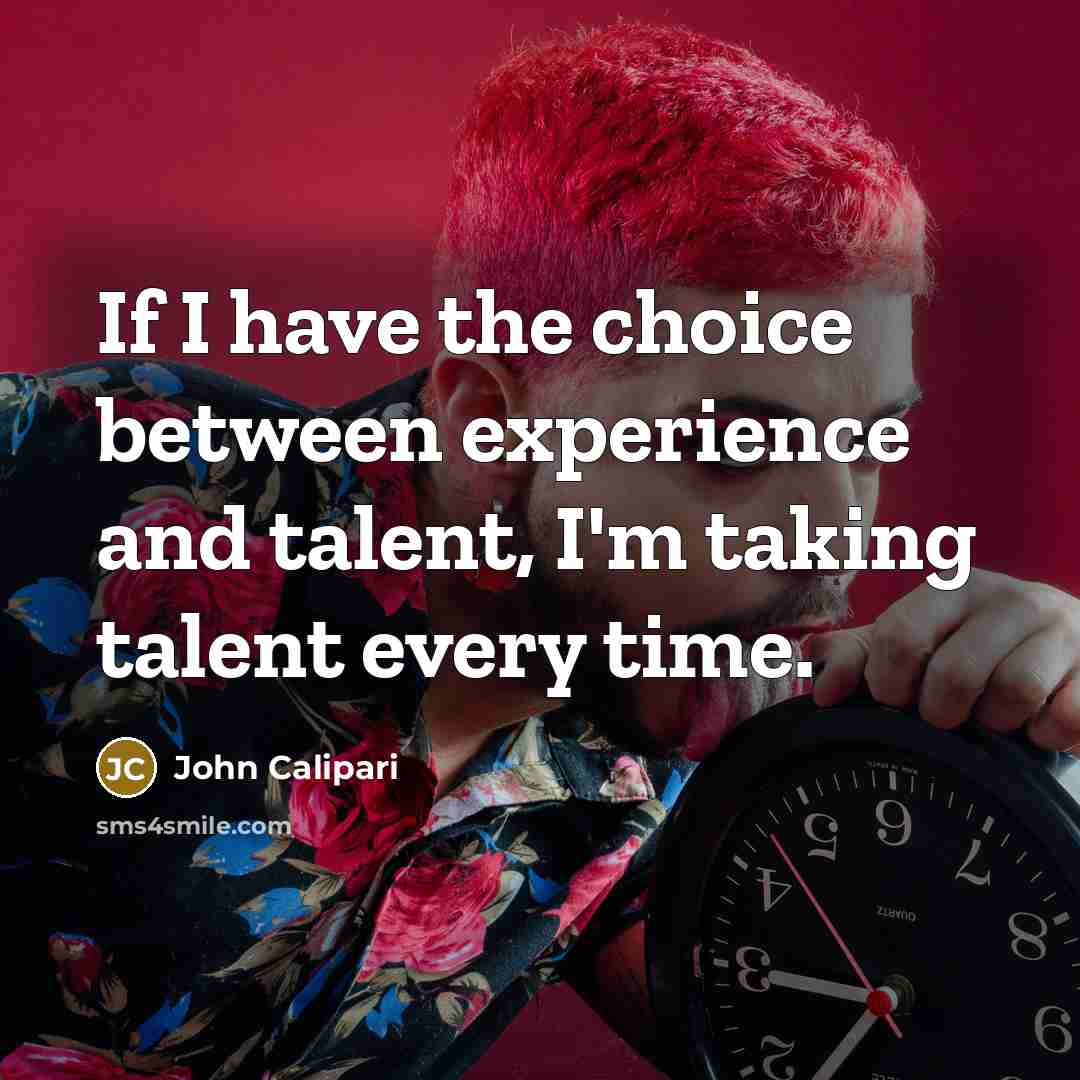 “If I have the choice between experience and talent, I'm…” quote by John Calipari