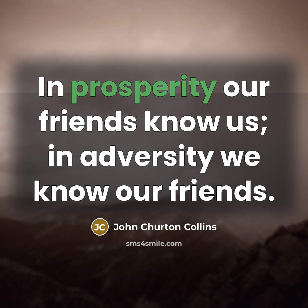“In prosperity our friends know us; in adversity we know…” quote by John Churton Collins