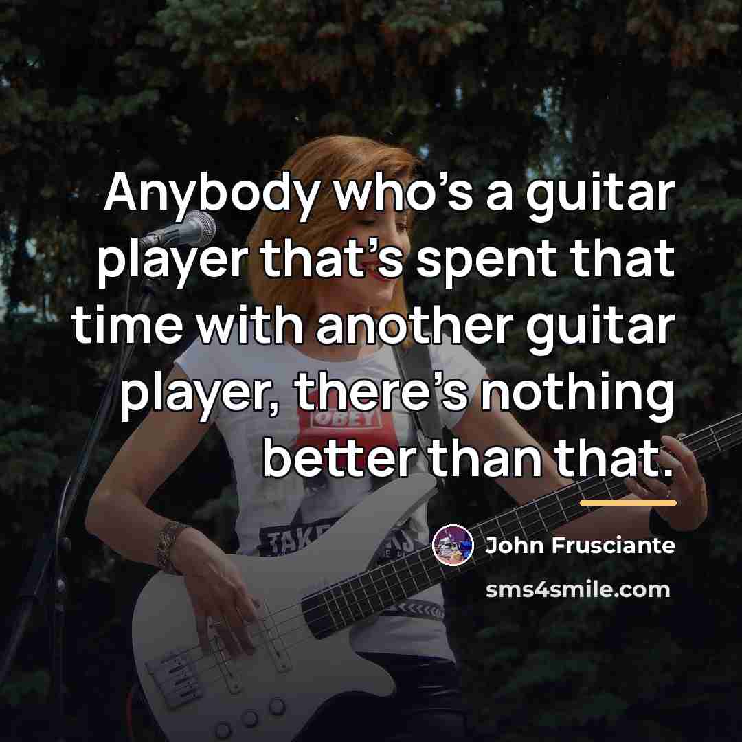 “Anybody who's a guitar player that's spent that time with…” quote by John Frusciante