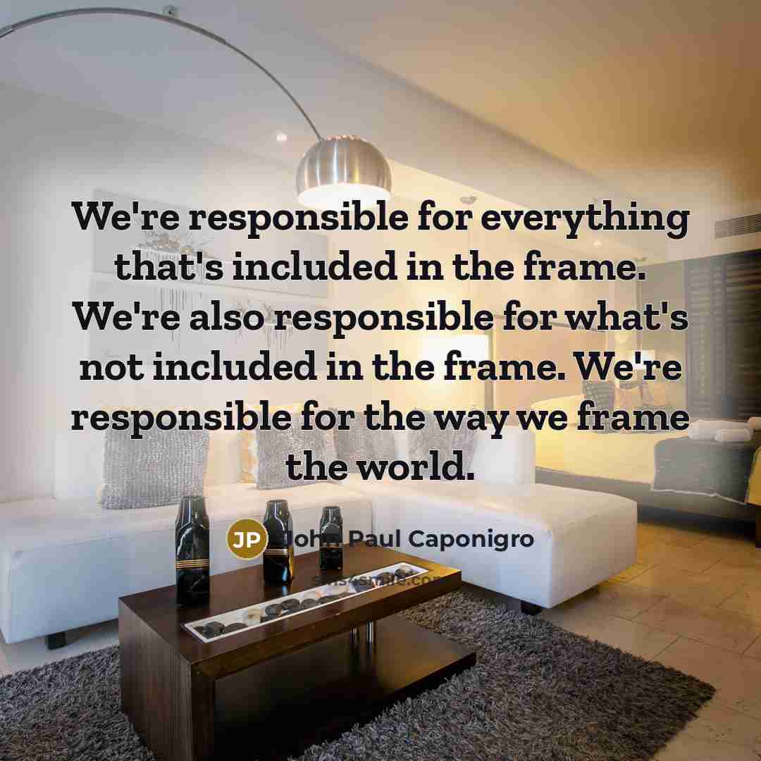 “We're responsible for everything that's included in the frame. We're…” quote by John Paul Caponigro
