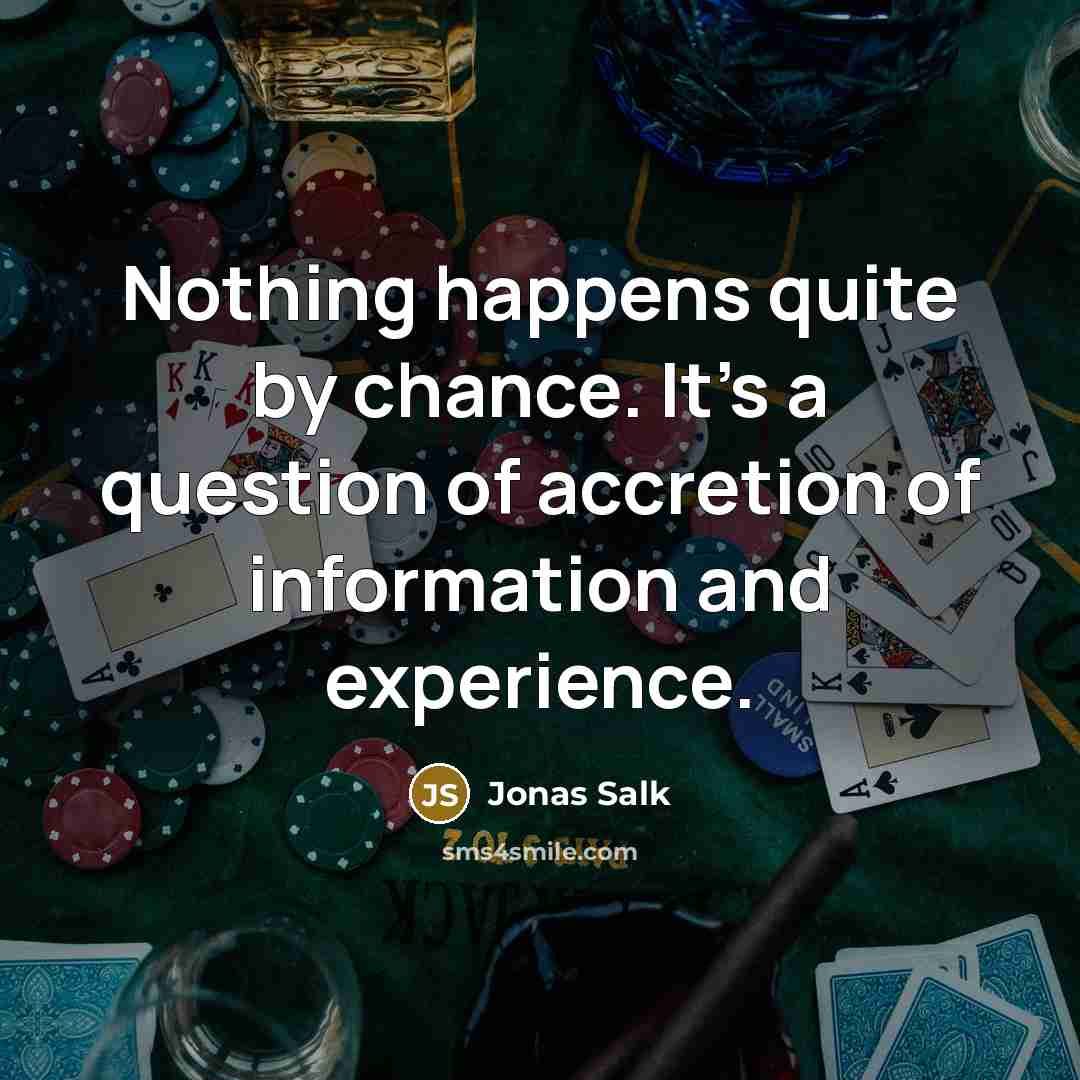“Nothing happens quite by chance. It's a question of accretion…” quote by Jonas Salk