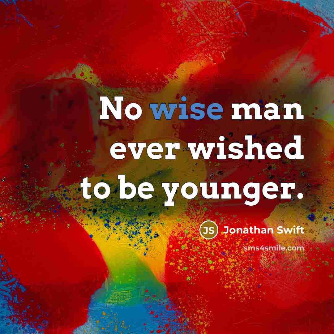“No wise man ever wished to be younger.…” quote by Jonathan Swift