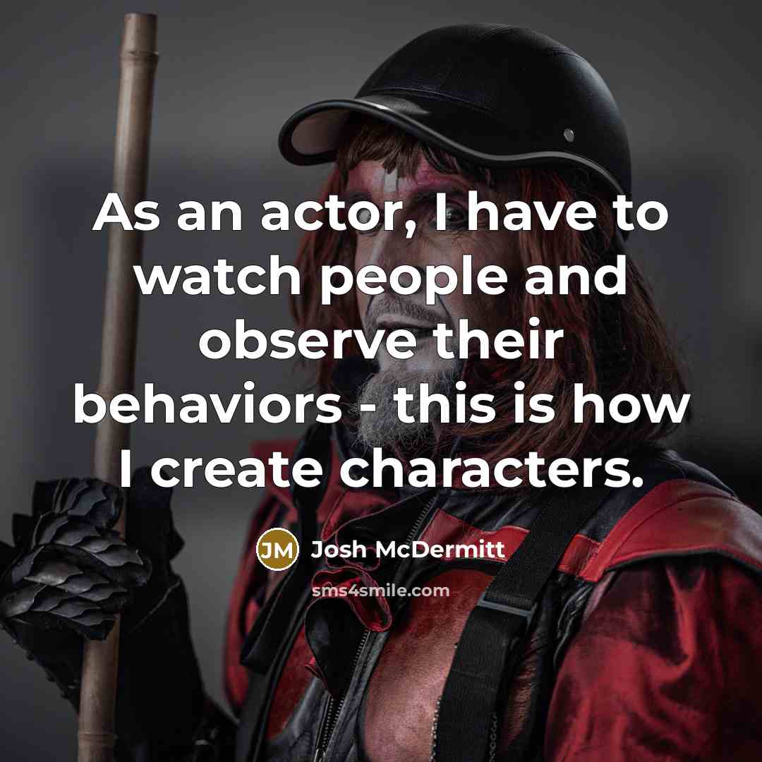 “As an actor, I have to watch people and observe…” quote by Josh McDermitt