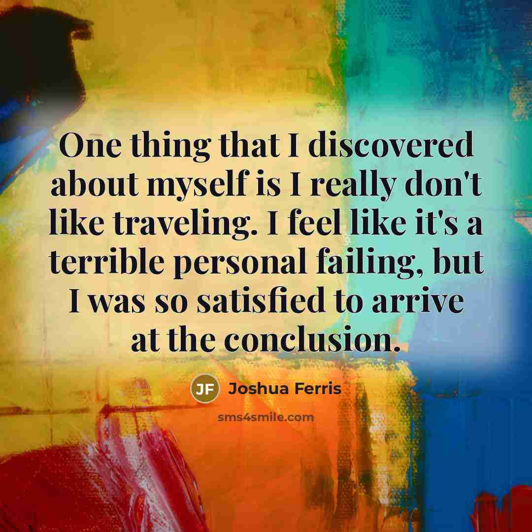 “One thing that I discovered about myself is I really…” quote by Joshua Ferris