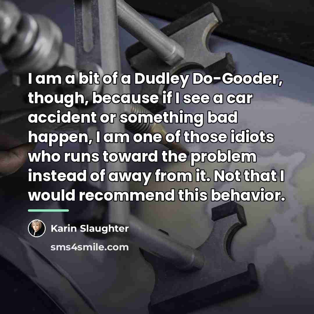 “I am a bit of a Dudley Do-Gooder, though, because…” quote by Karin Slaughter
