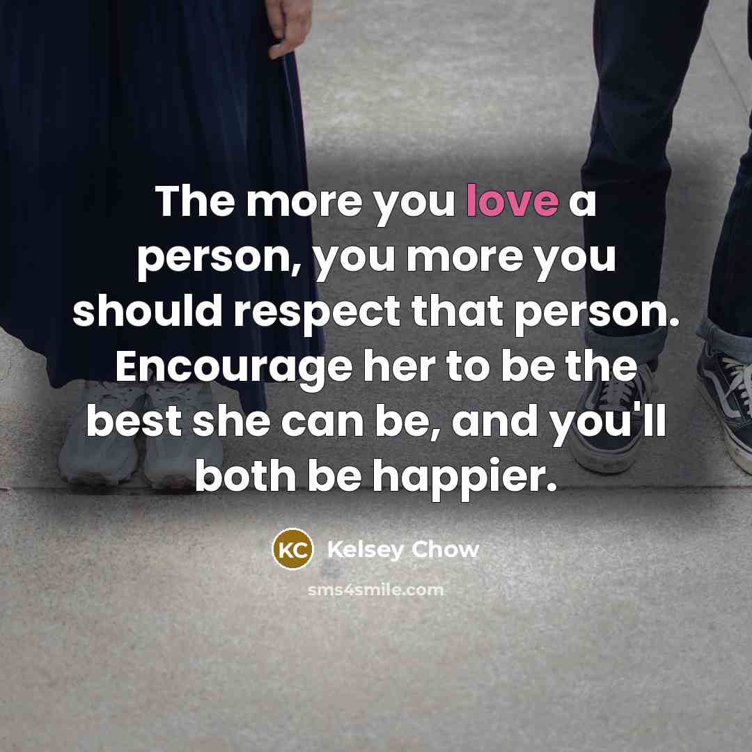 “The more you love a person, you more you should…” quote by Kelsey Chow