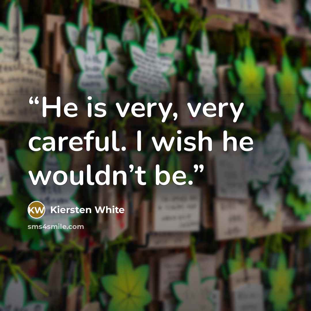 “He is very, very careful. I wish he wouldn’t be.” quote by Kiersten White