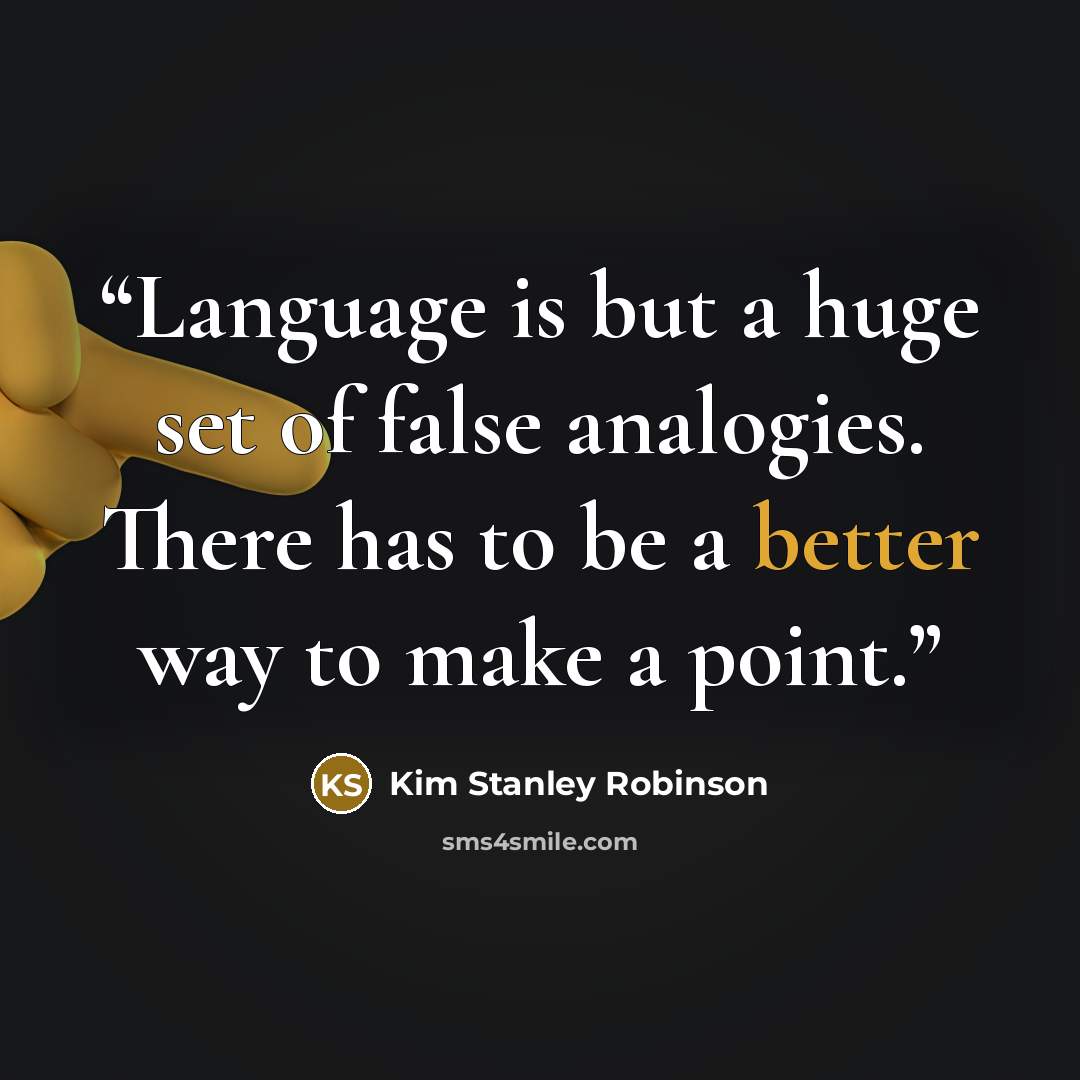 “Language is but a huge set of false analogies. There has to be a better way to make a point.” quote by Kim Stanley Robinson
