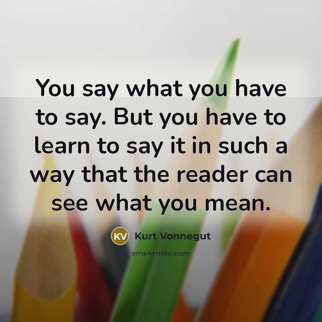 “You say what you have to say. But you have…” quote by Kurt Vonnegut