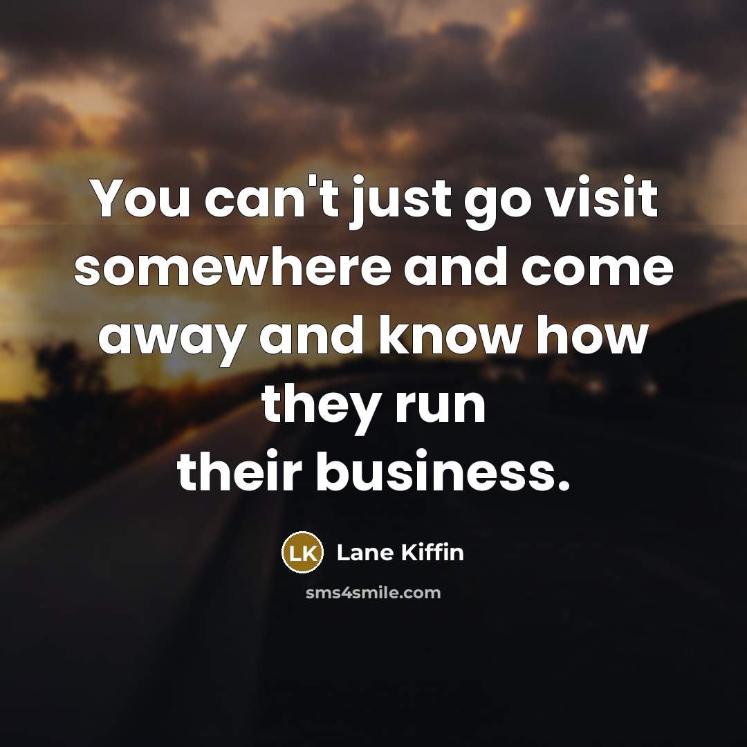 “You can't just go visit somewhere and come away and…” quote by Lane Kiffin